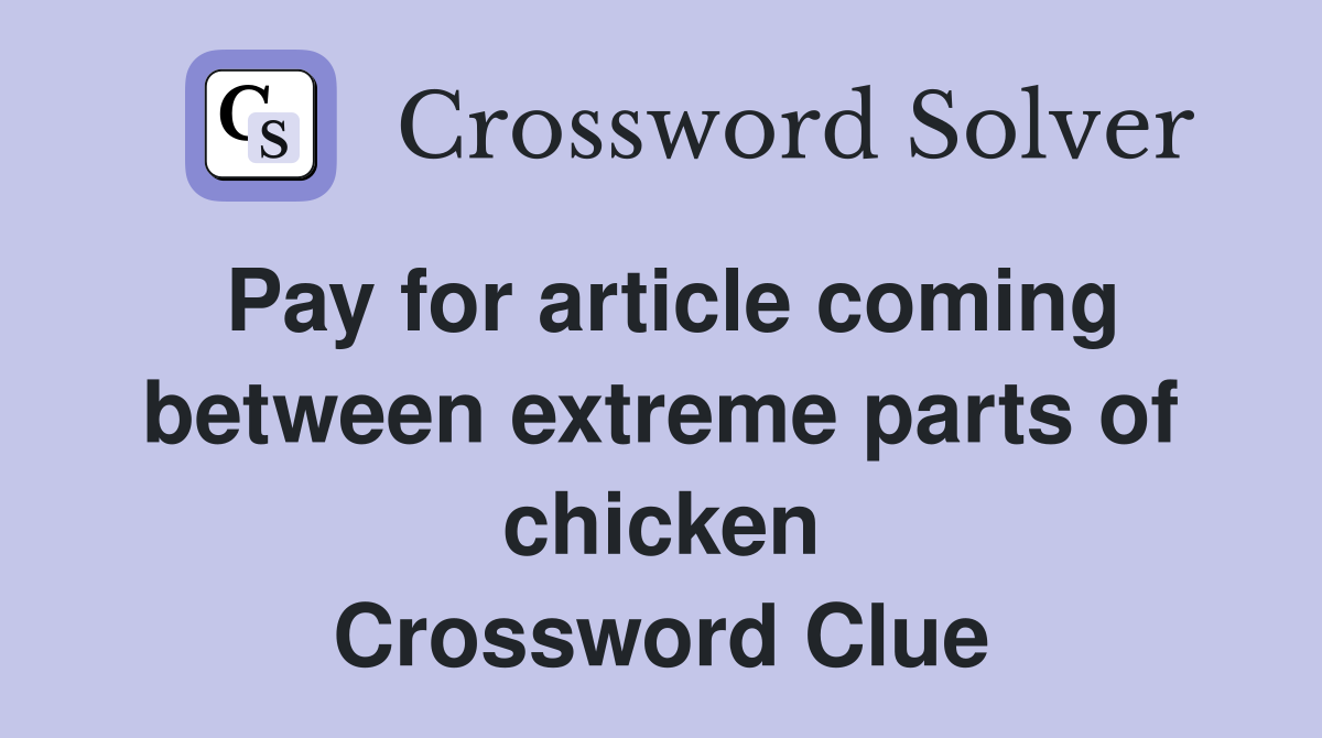 Pay for article coming between extreme parts of chicken Crossword Clue