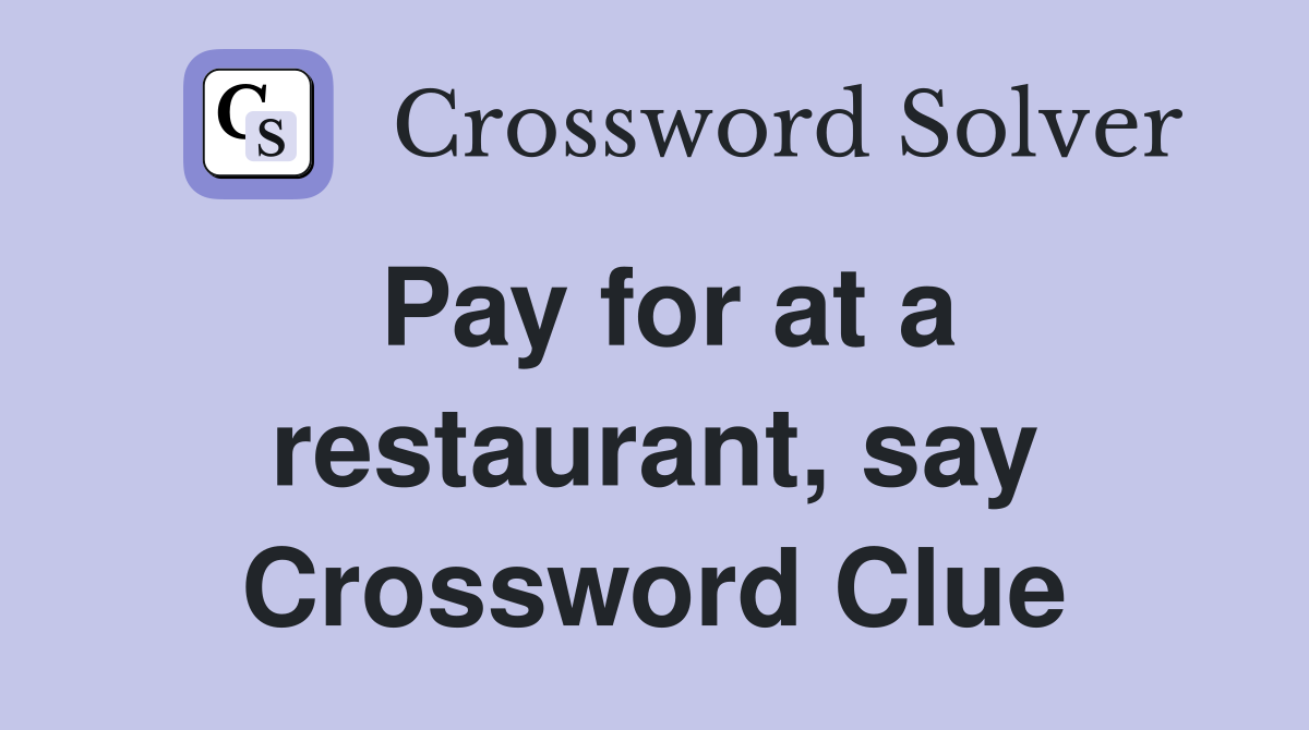 Pay for at a restaurant, say Crossword Clue