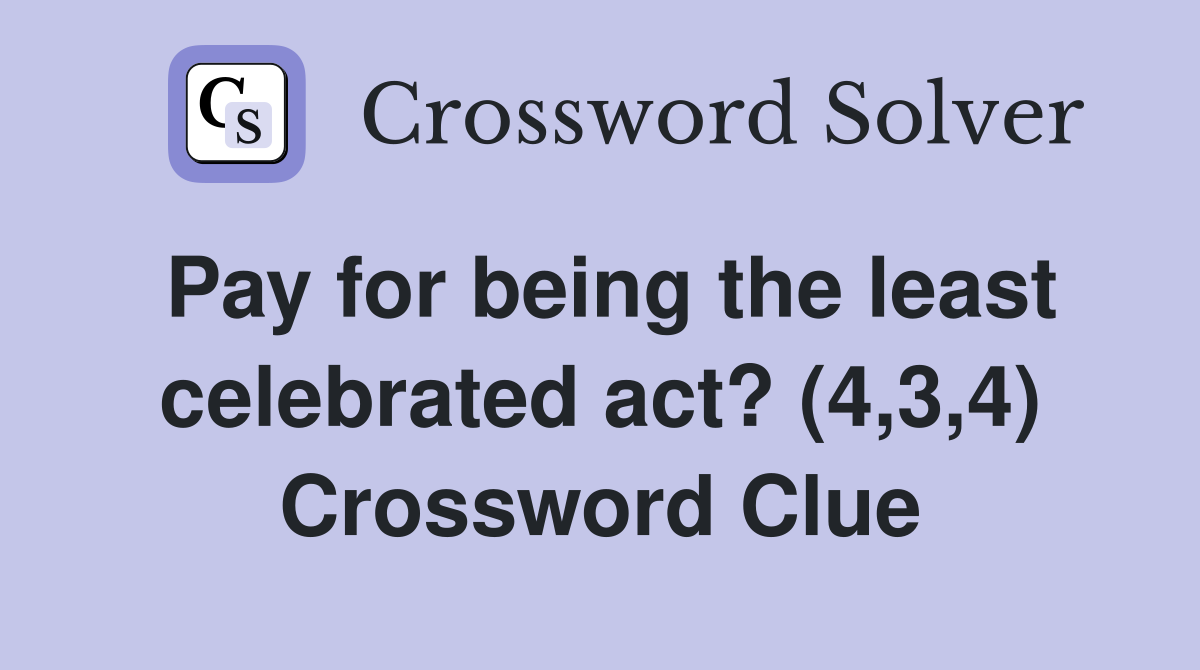 Pay for being the least celebrated act? (4,3,4) Crossword Clue