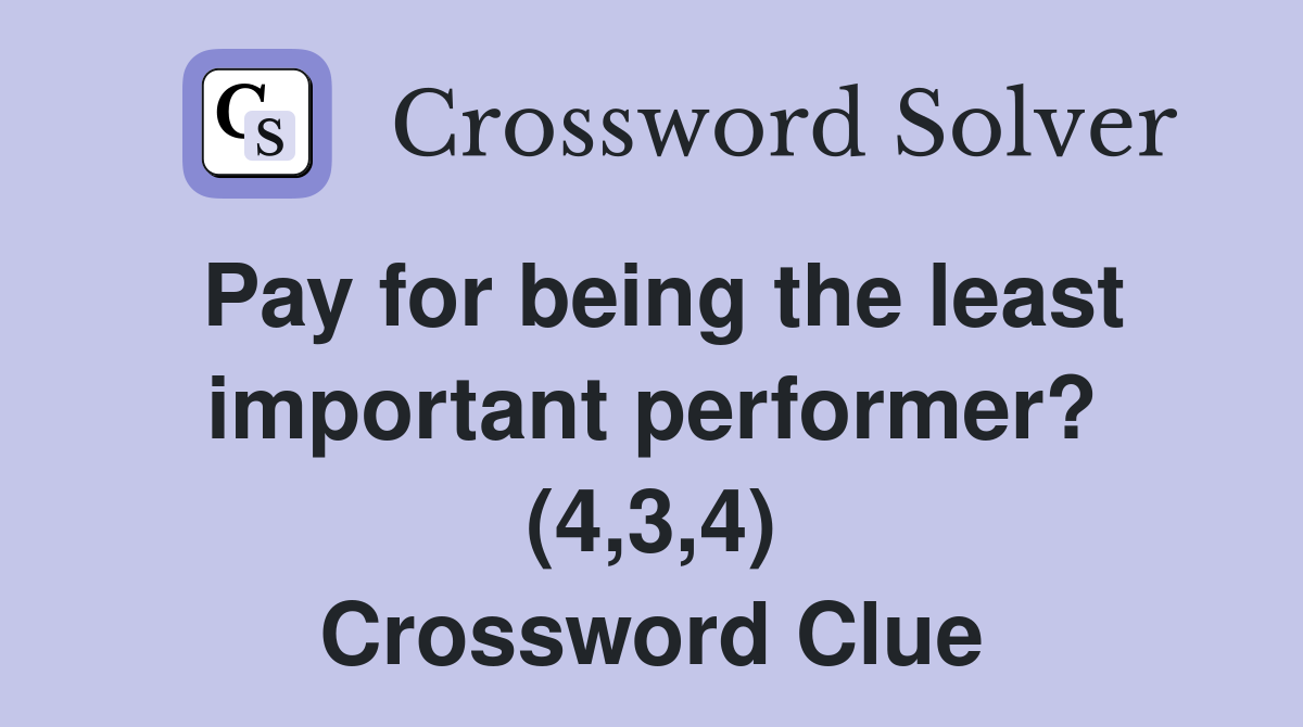 Pay for being the least important performer? (4,3,4) Crossword Clue