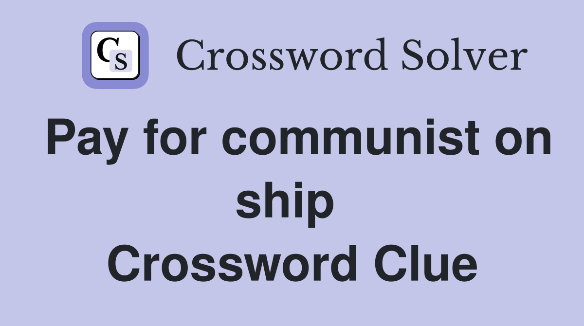 Pay for communist on ship  Crossword Clue