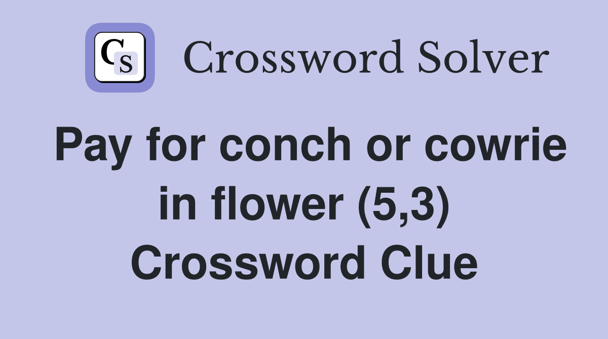 Pay for conch or cowrie in flower (5,3) Crossword Clue