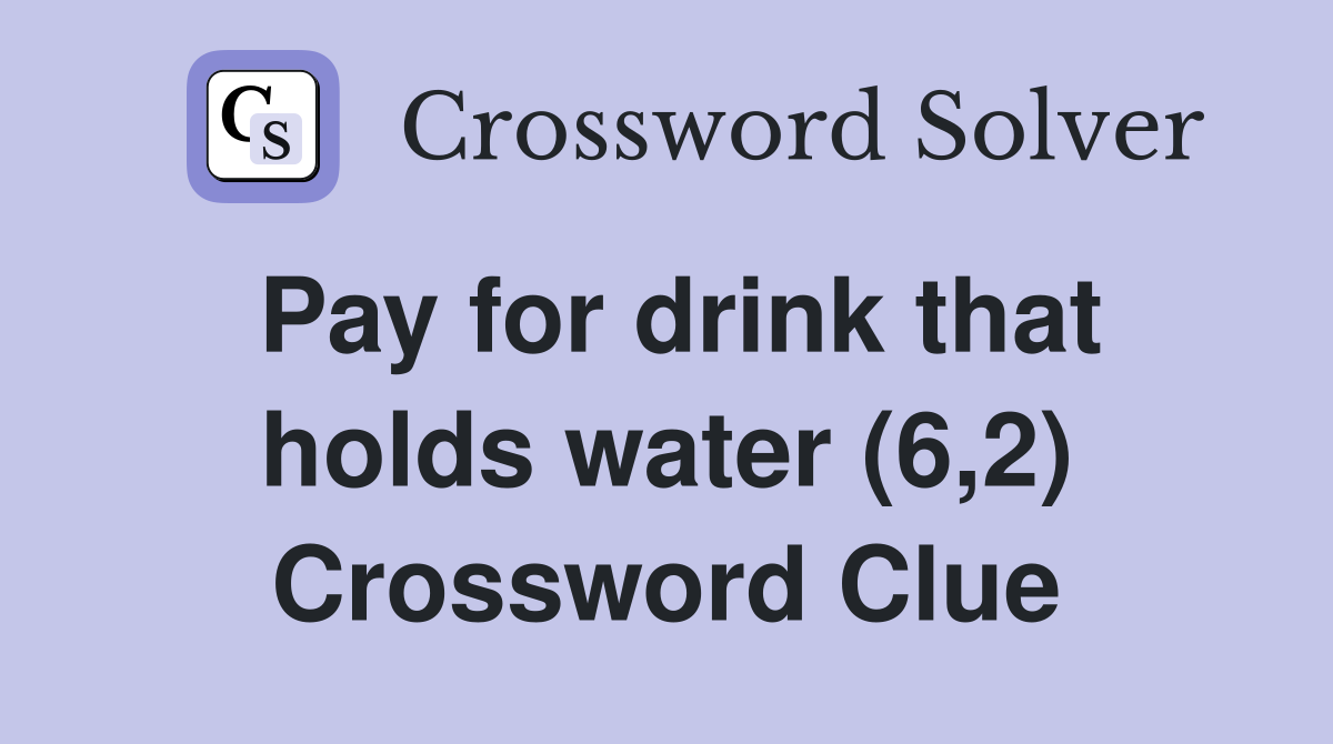 Pay for drink that holds water (6,2) Crossword Clue