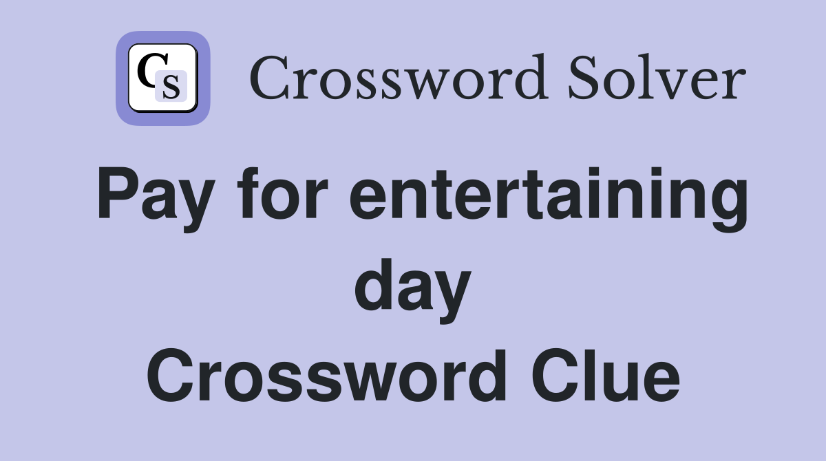 Pay for entertaining day Crossword Clue