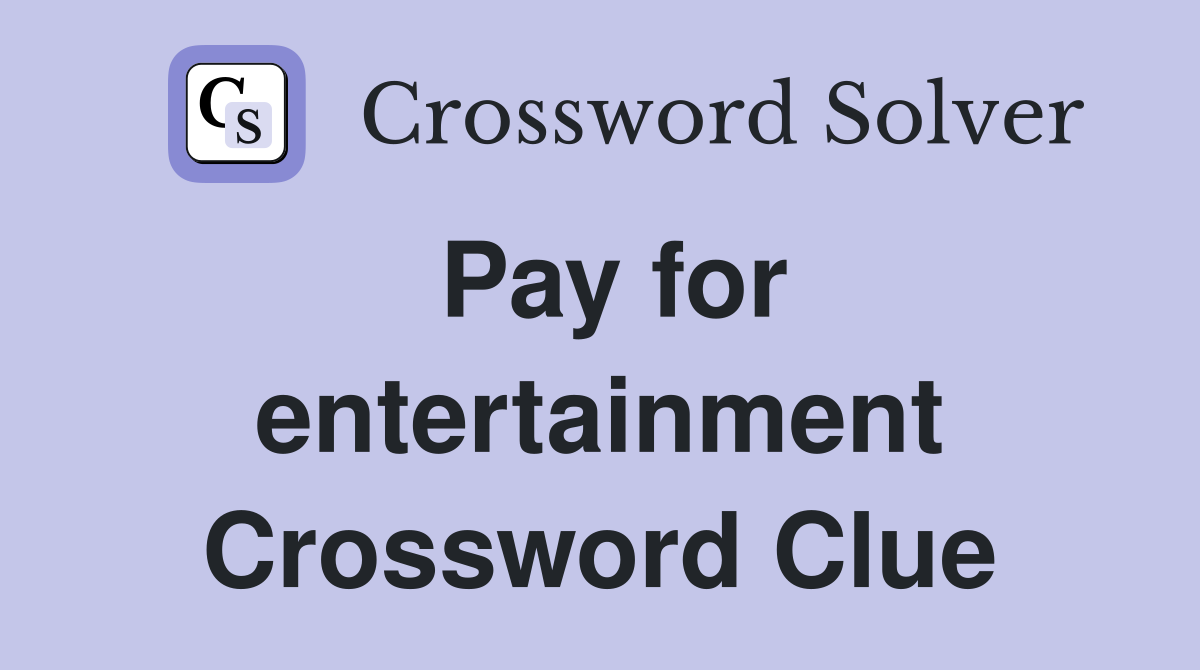 Pay for entertainment Crossword Clue