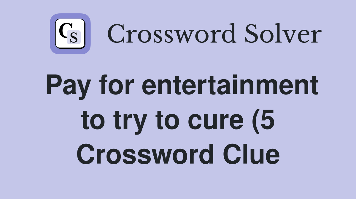 Pay for entertainment to try to cure (5) Crossword Clue Answers Pay for entertainment to try to cure (5) Crossword Clue Answers