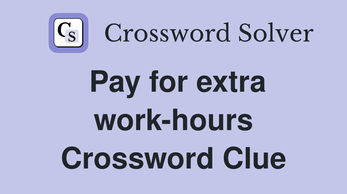 Pay for extra work-hours Crossword Clue