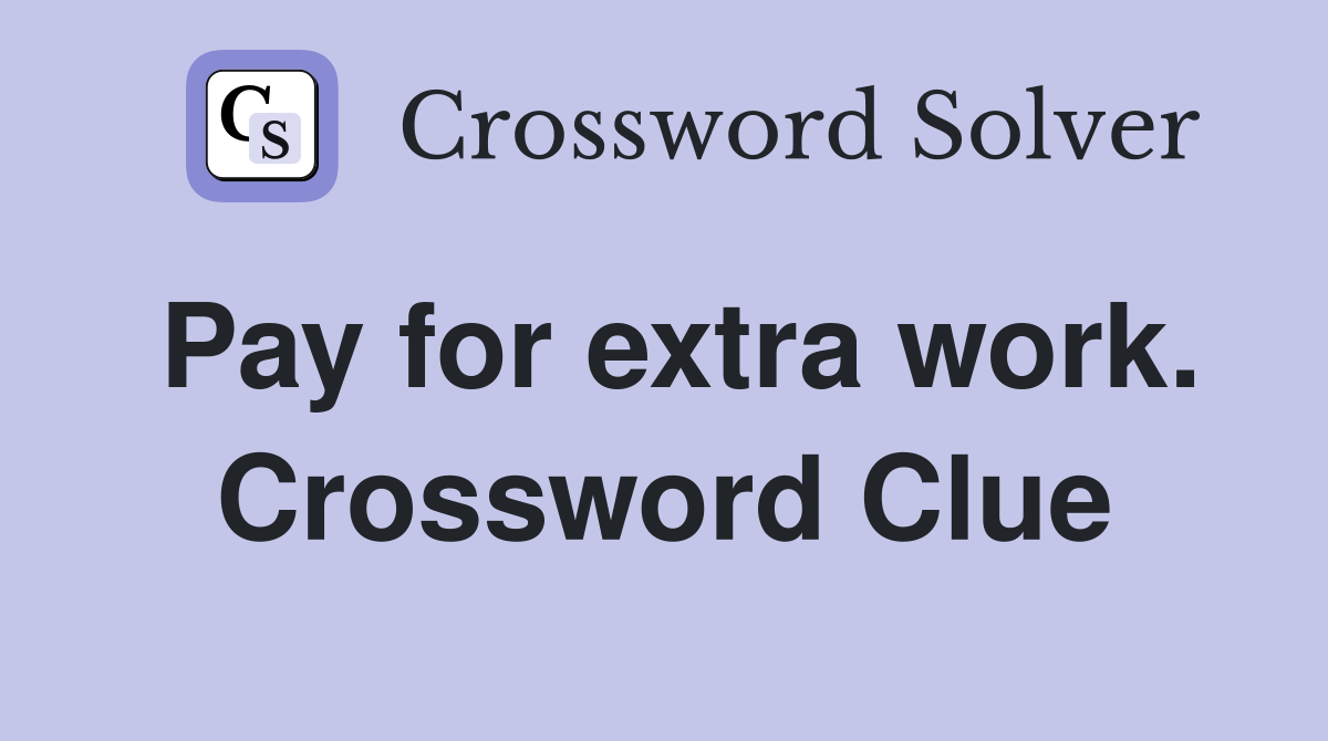 Pay for extra work. Crossword Clue