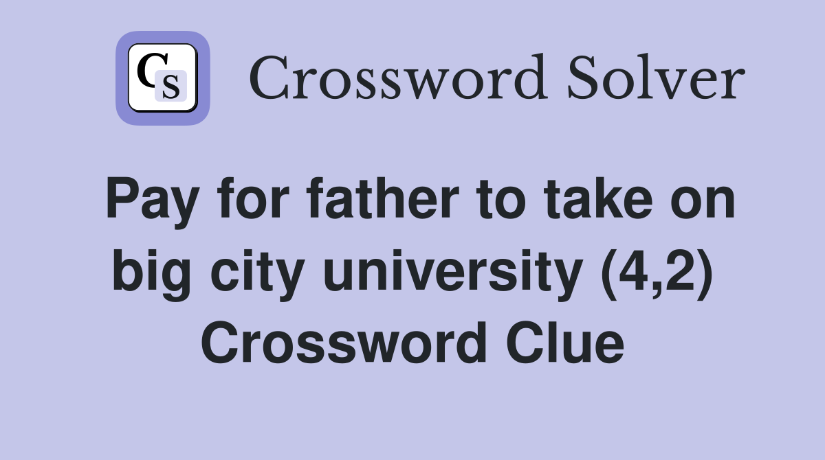 Pay for father to take on big city university (4,2) Crossword Clue