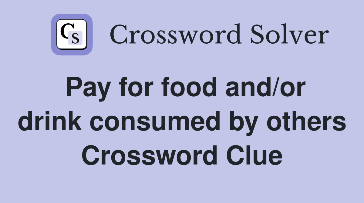 Pay for food and/or drink consumed by others Crossword Clue