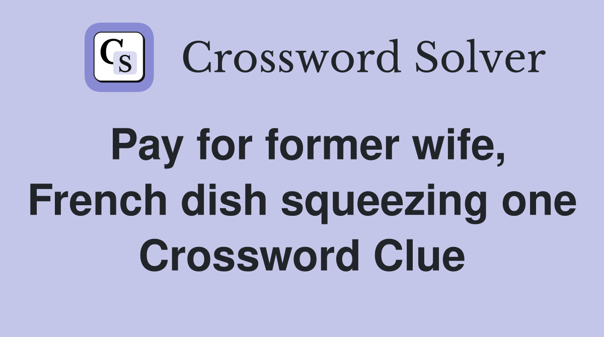 Pay for former wife, French dish squeezing one Crossword Clue