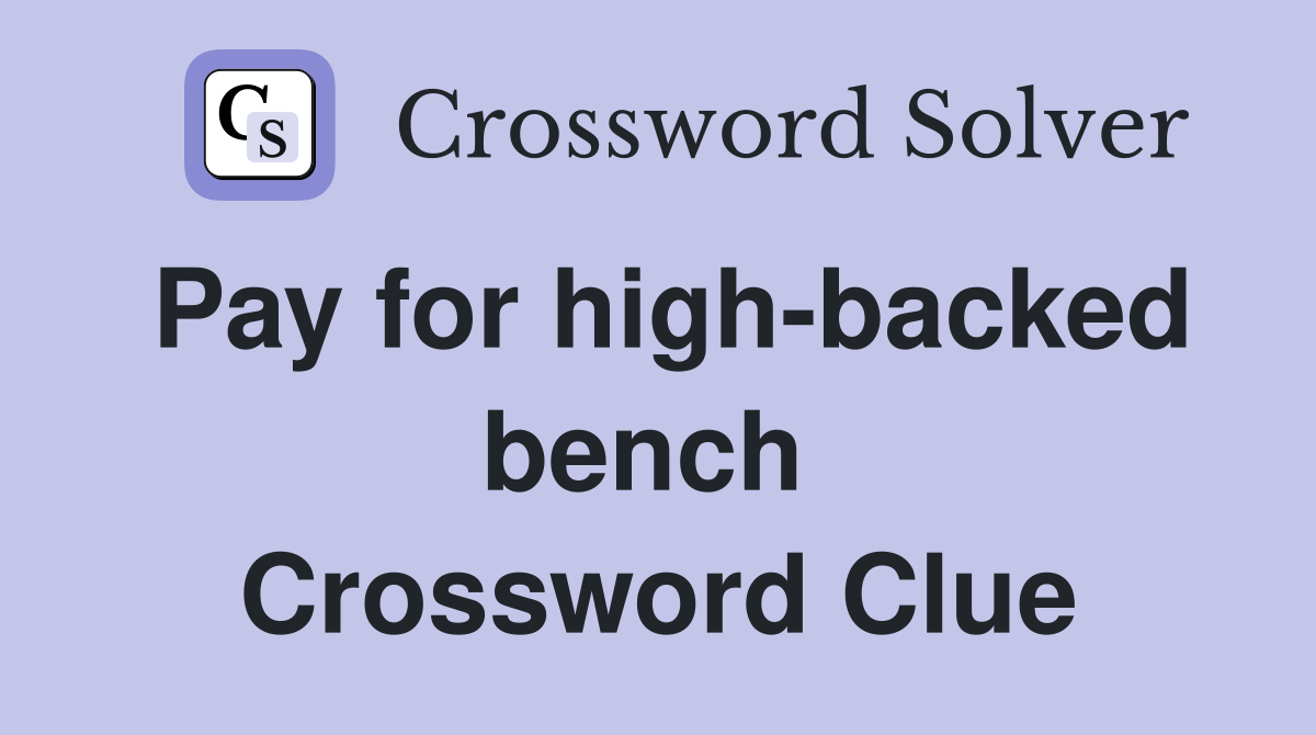Pay for high-backed bench  Crossword Clue