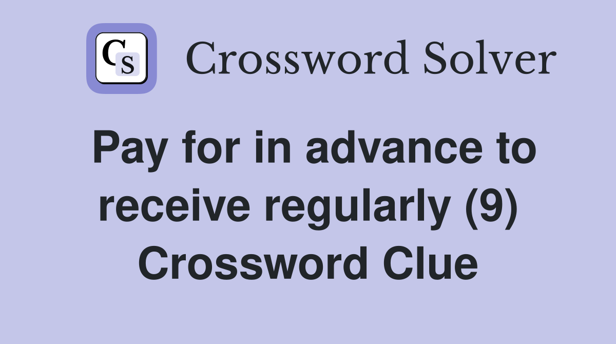 Pay for in advance to receive regularly (9) Crossword Clue