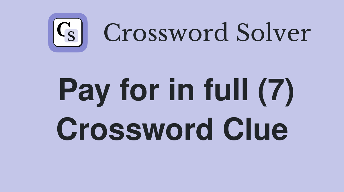 Pay for in full (7) Crossword Clue