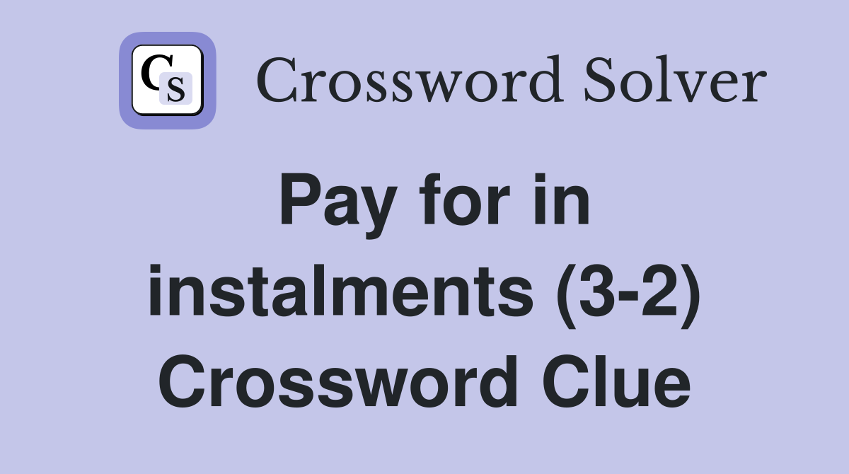 Pay for in instalments (3-2) Crossword Clue