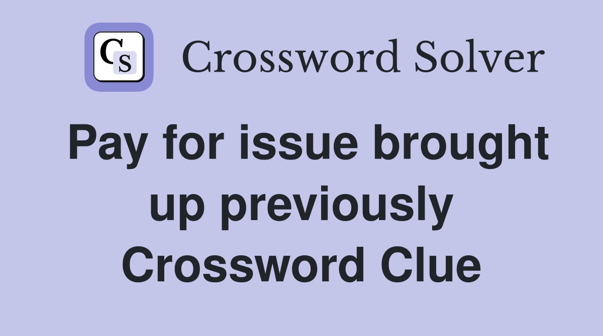 Pay for issue brought up previously Crossword Clue