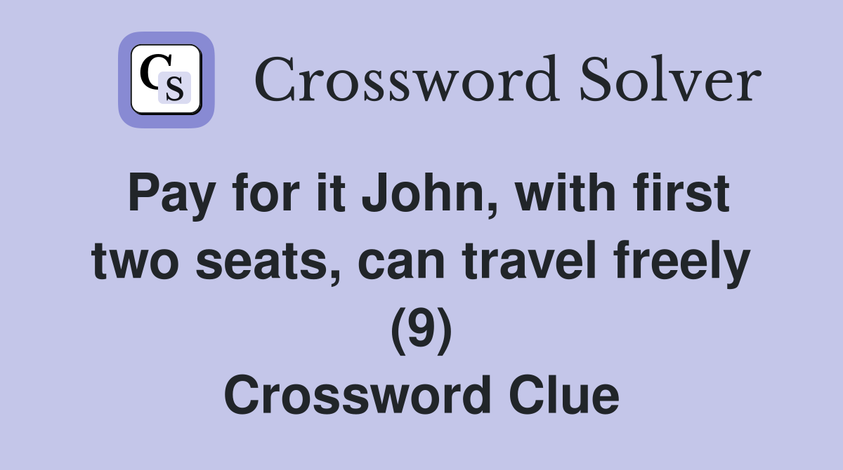 Pay for it John, with first two seats, can travel freely (9) Crossword Clue
