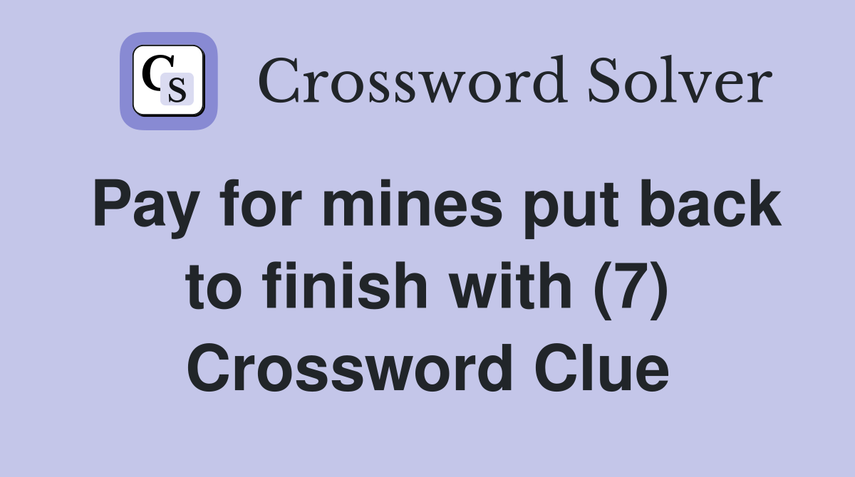 Pay for mines put back to finish with (7) Crossword Clue