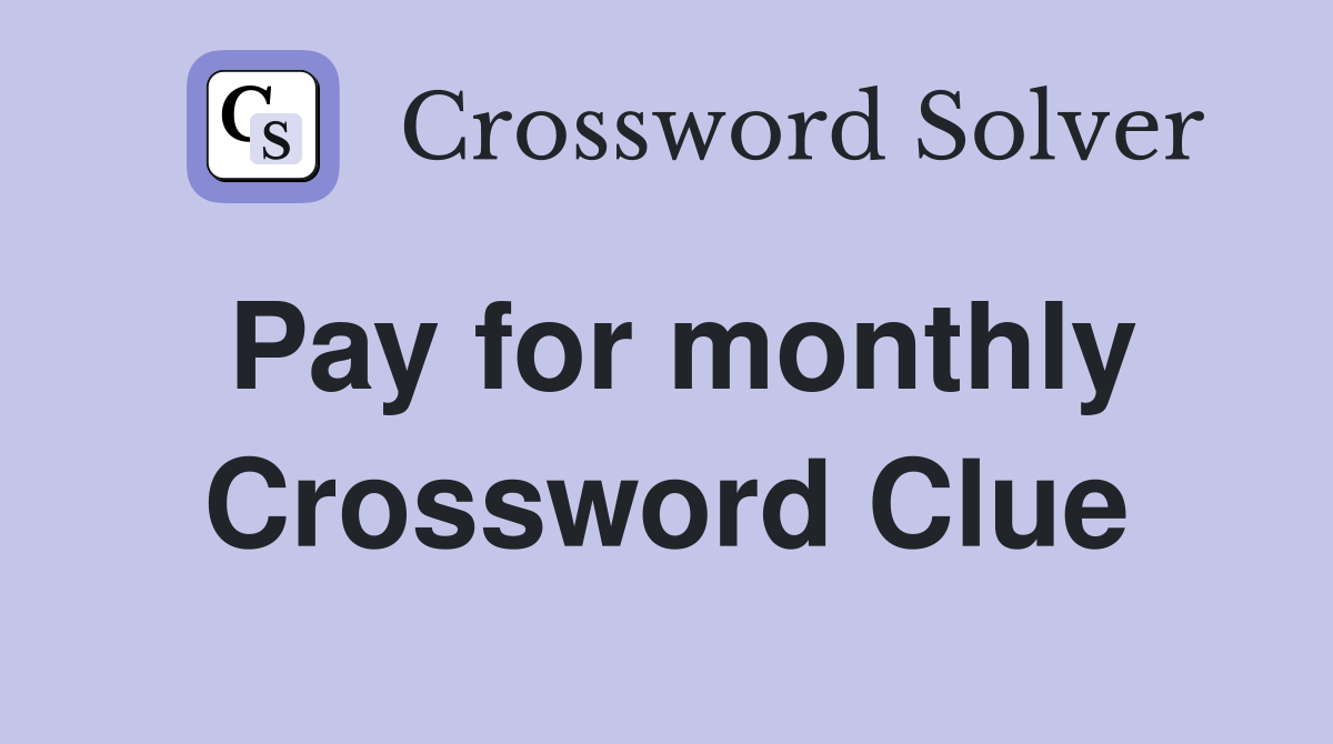 Pay for monthly Crossword Clue