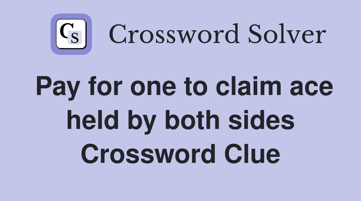 Pay for one to claim ace held by both sides Crossword Clue
