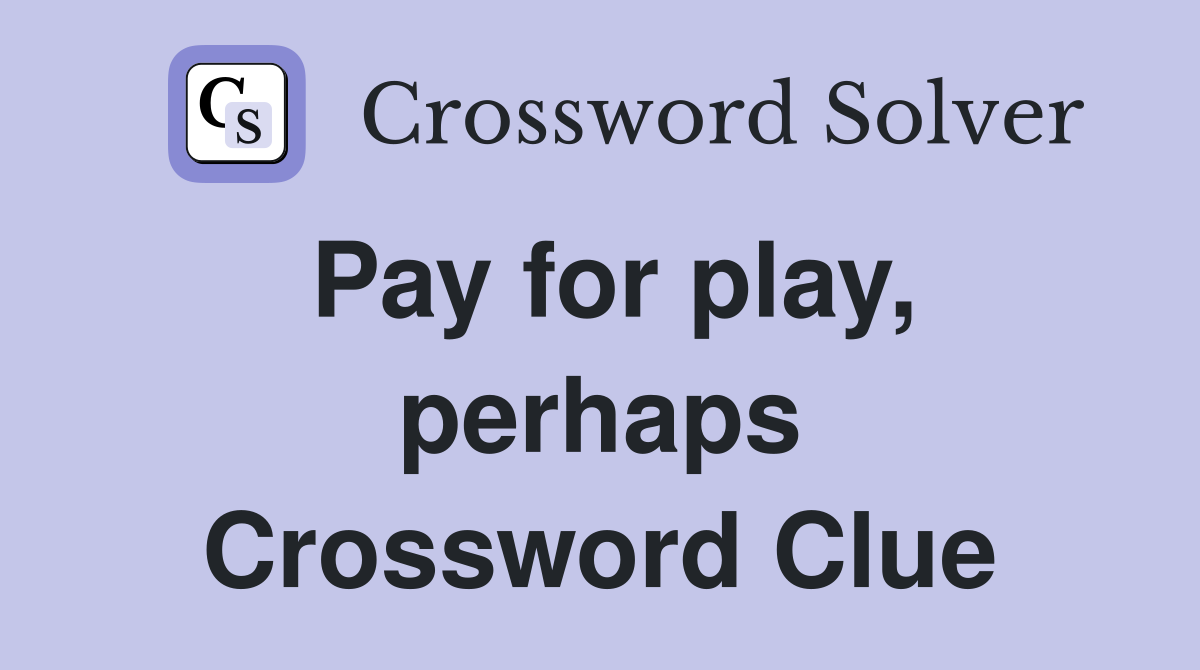 Pay for play, perhaps Crossword Clue