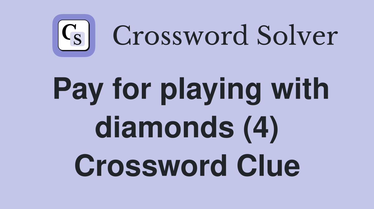 Pay for playing with diamonds (4) Crossword Clue