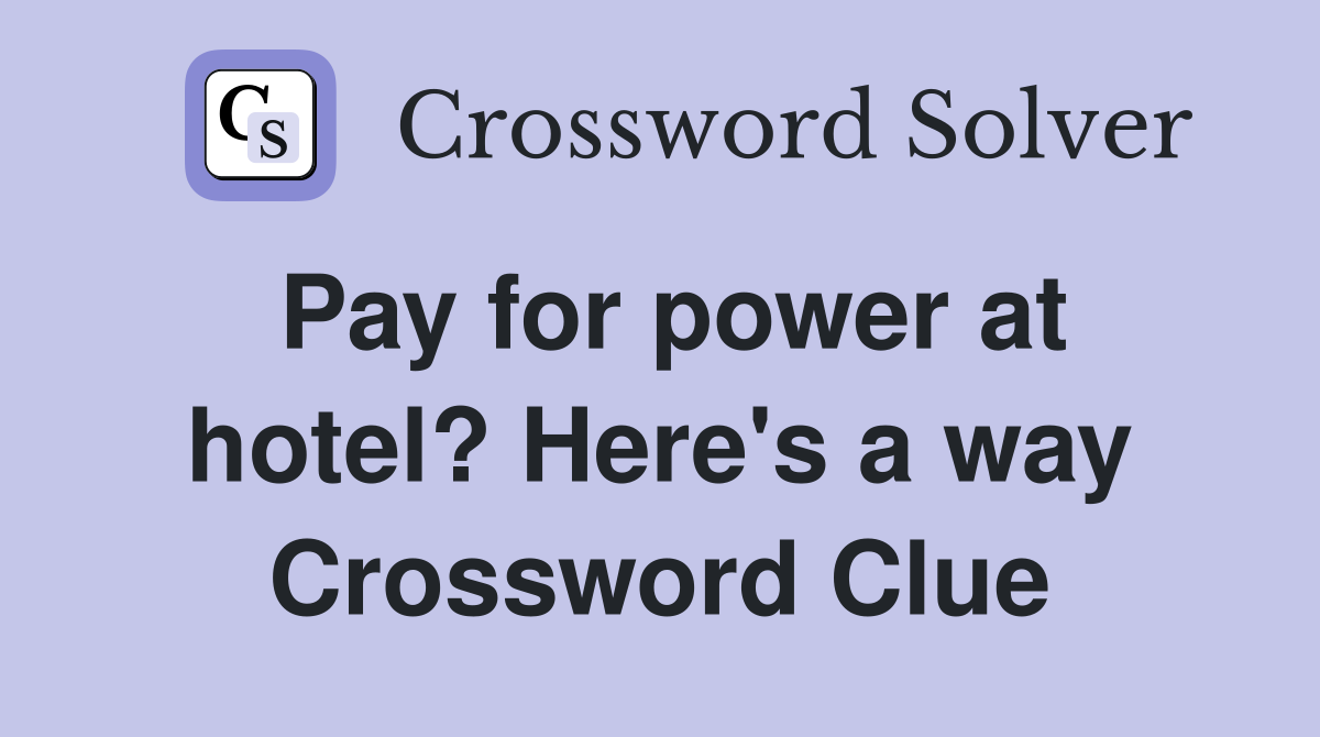 Pay for power at hotel? Here's a way Crossword Clue
