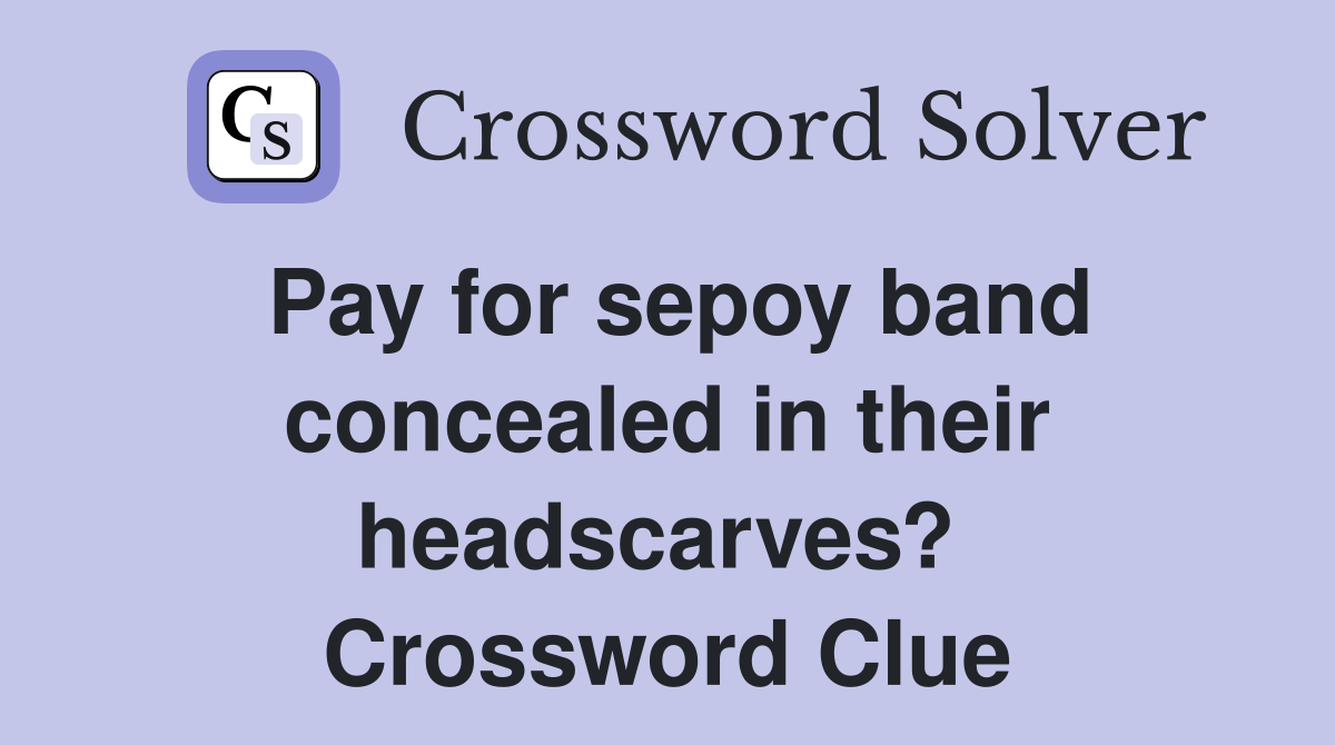 Pay for sepoy band concealed in their headscarves?  Crossword Clue