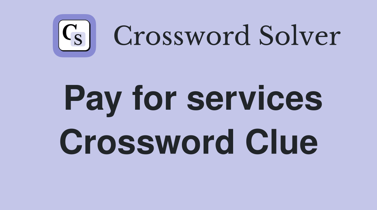 Pay for services Crossword Clue