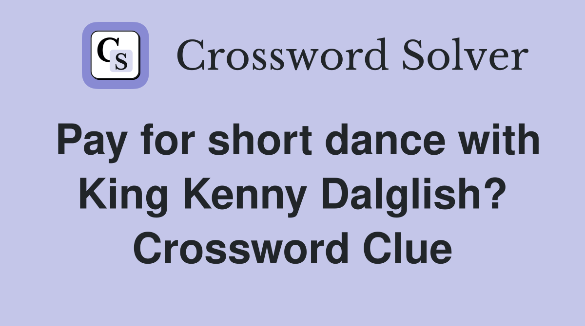 Pay for short dance with King Kenny Dalglish? Crossword Clue