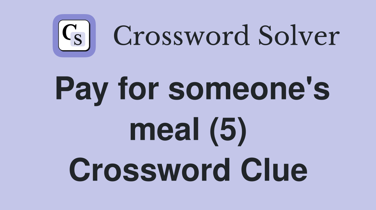 Pay for someone's meal (5) Crossword Clue