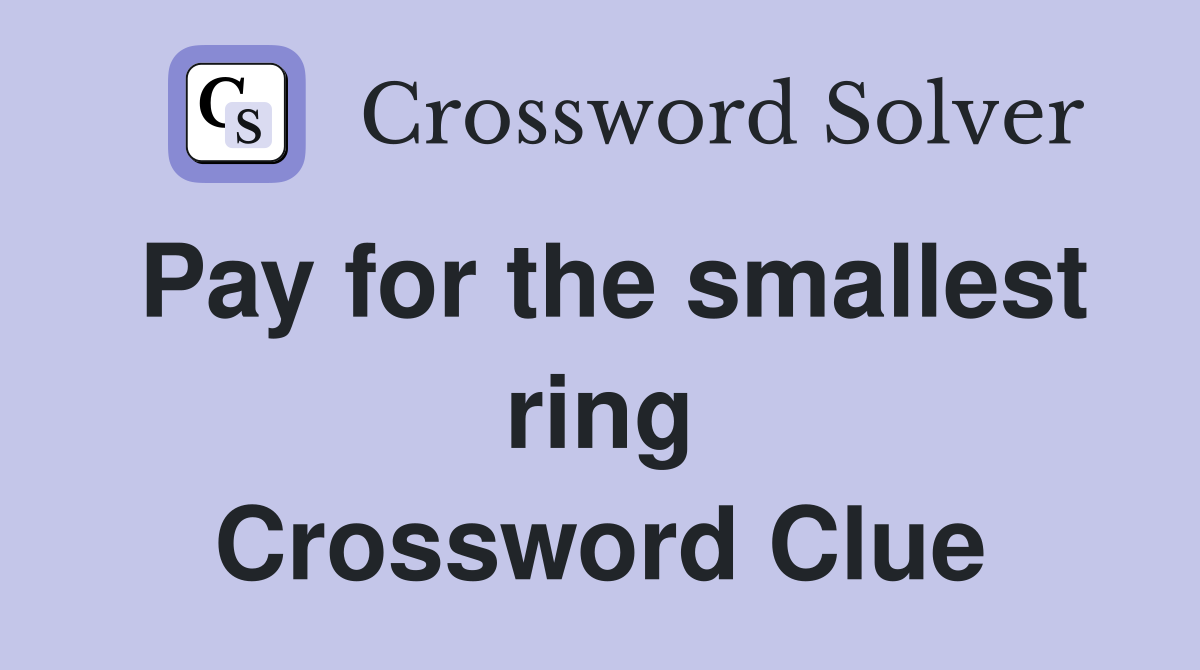 Pay for the smallest ring Crossword Clue