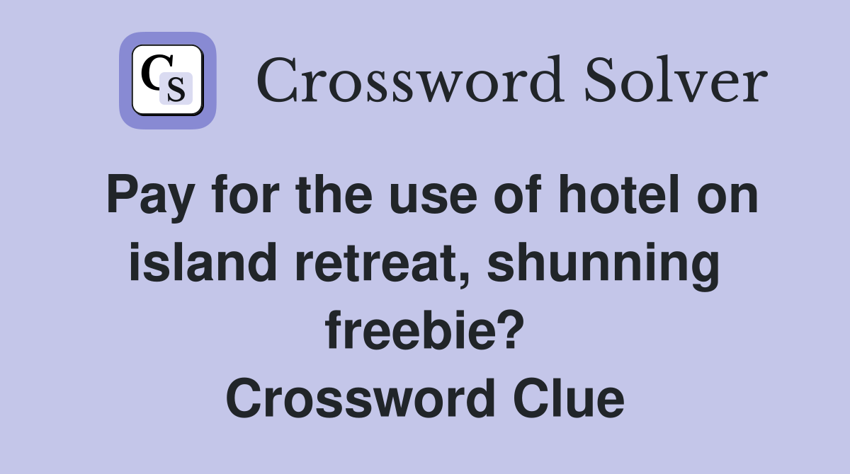 Pay for the use of hotel on island retreat, shunning freebie? Crossword Clue