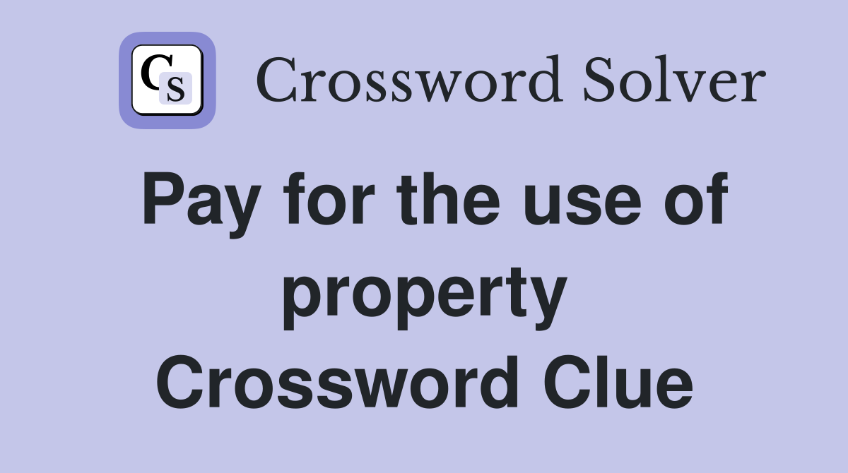Pay for the use of property Crossword Clue