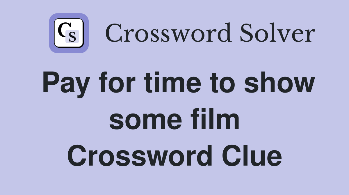 Pay for time to show some film Crossword Clue