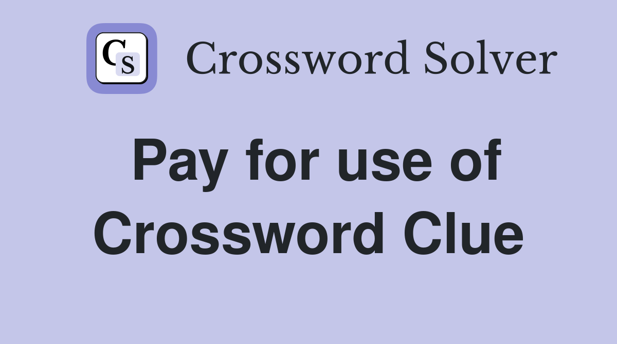 Pay for use of Crossword Clue