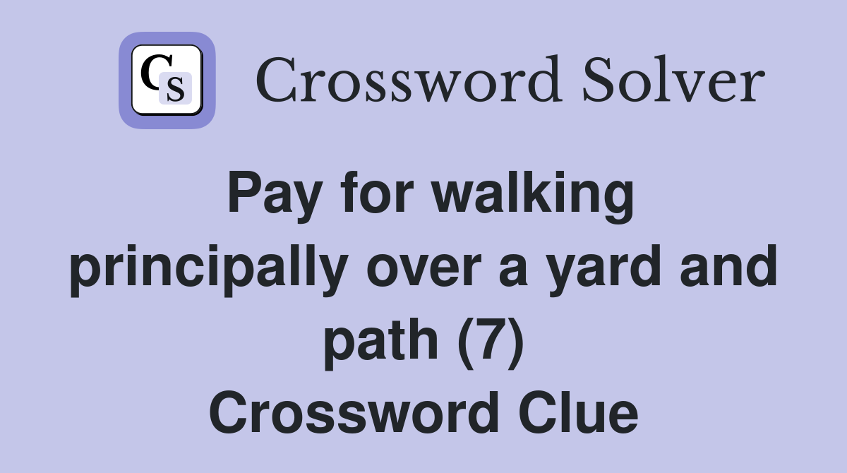Pay for walking principally over a yard and path (7) Crossword Clue