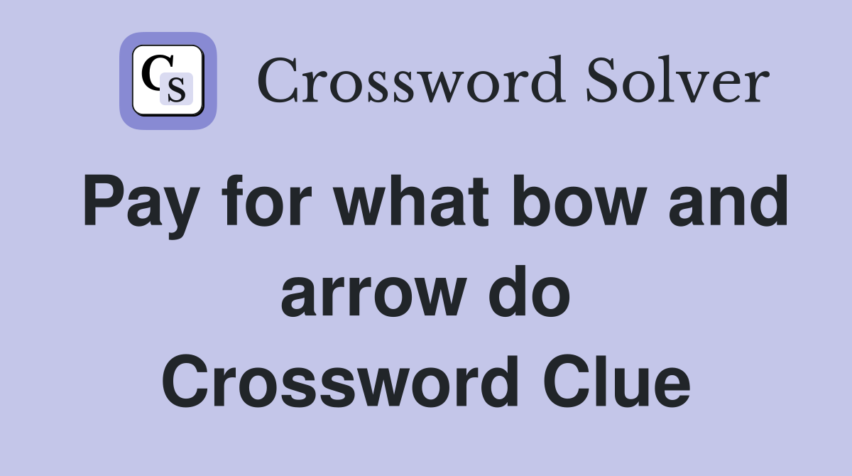 Pay for what bow and arrow do Crossword Clue