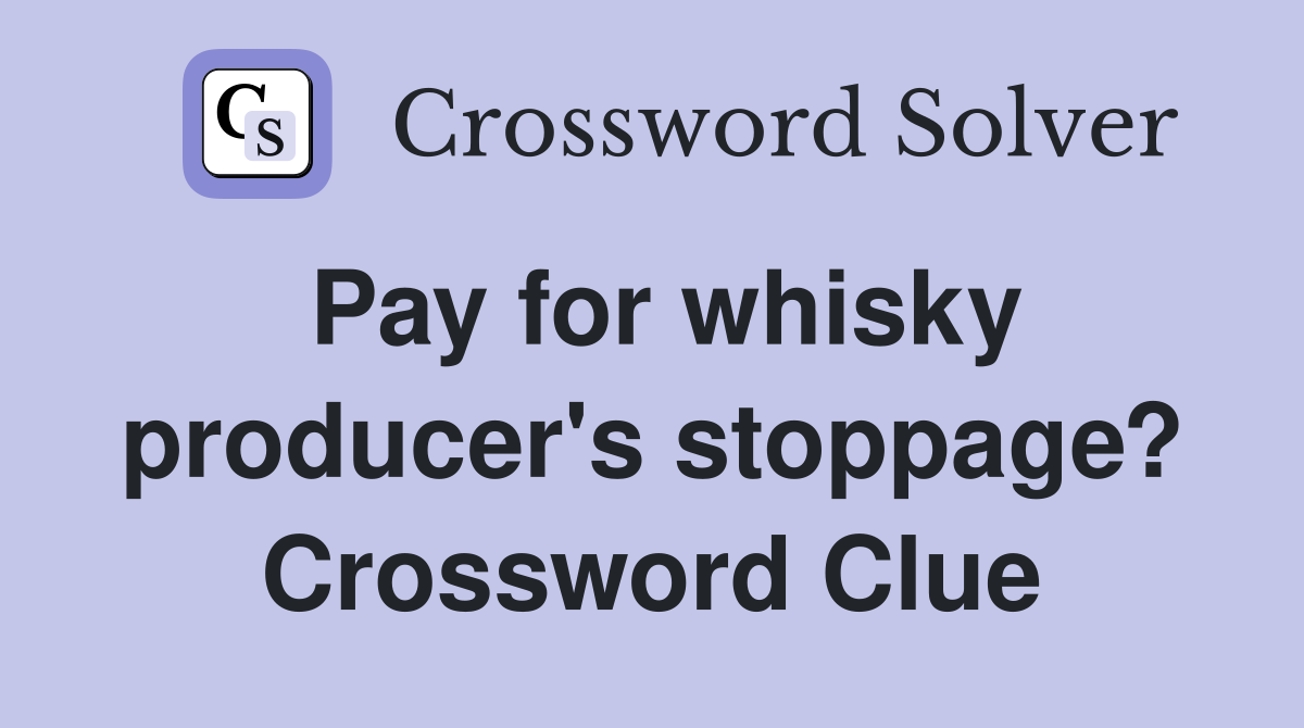 Pay for whisky producer's stoppage? Crossword Clue
