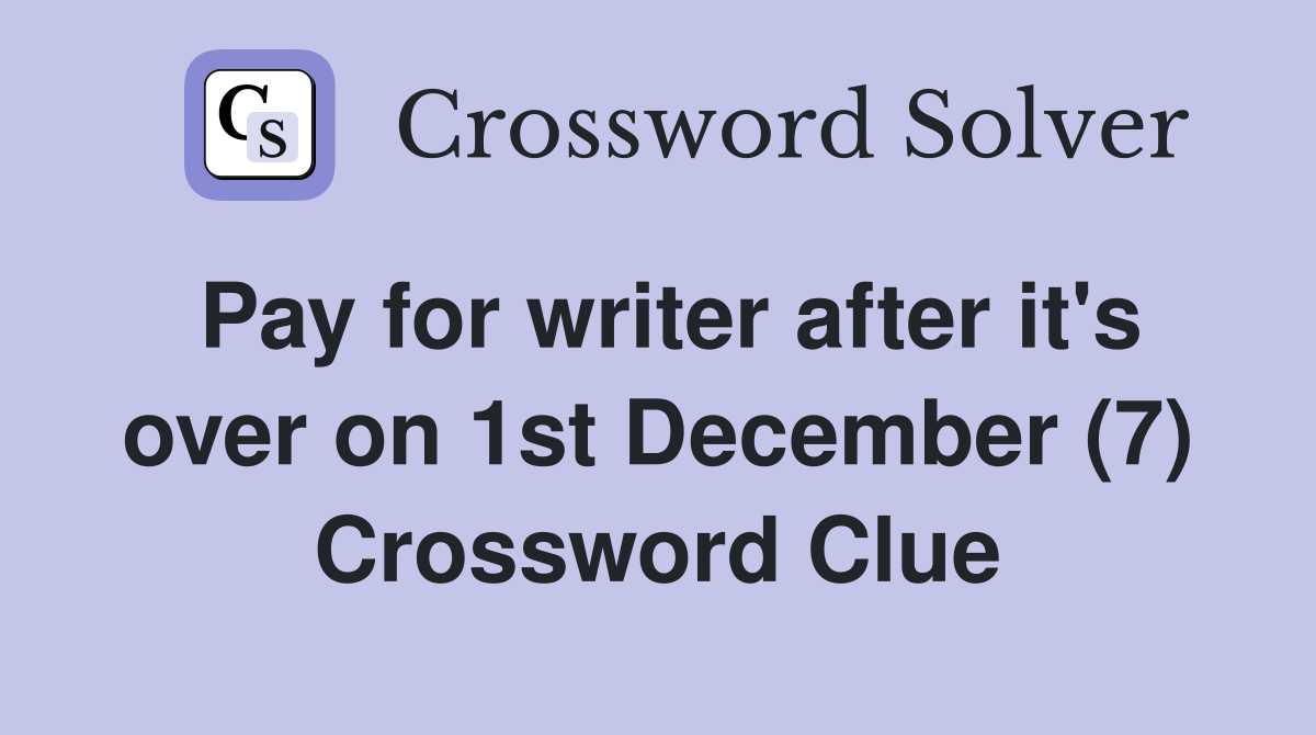 Pay for writer after it's over on 1st December (7) Crossword Clue