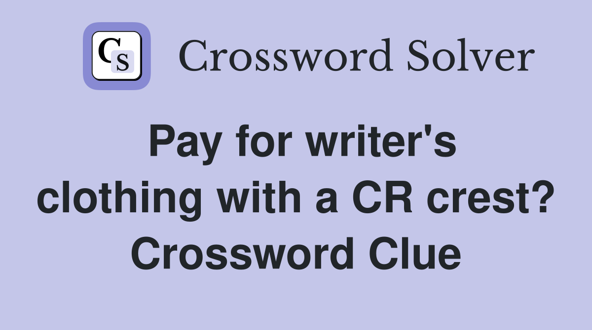 Pay for writer's clothing with a CR crest? Crossword Clue