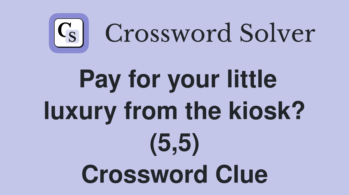 Pay for your little luxury from the kiosk? (5,5) Crossword Clue