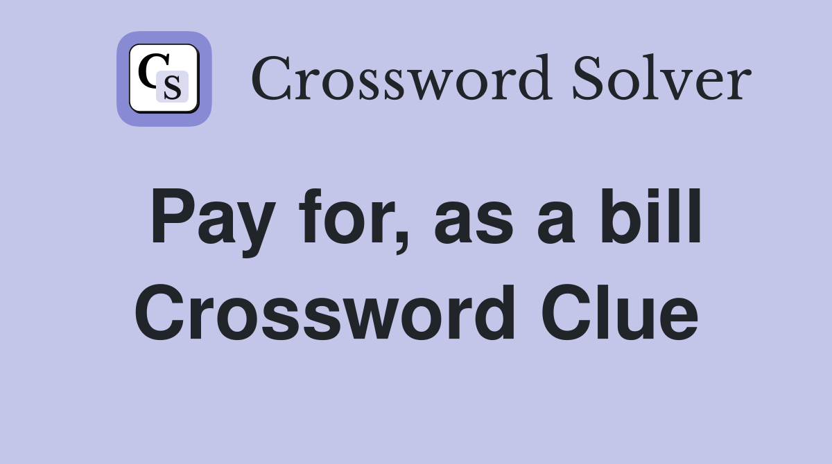 Pay for, as a bill Crossword Clue