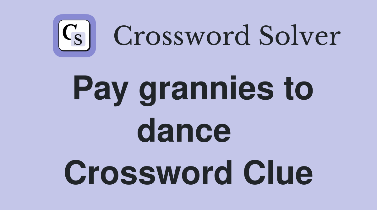Pay grannies to dance  Crossword Clue
