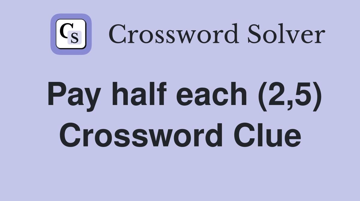 Pay half each (2,5) Crossword Clue