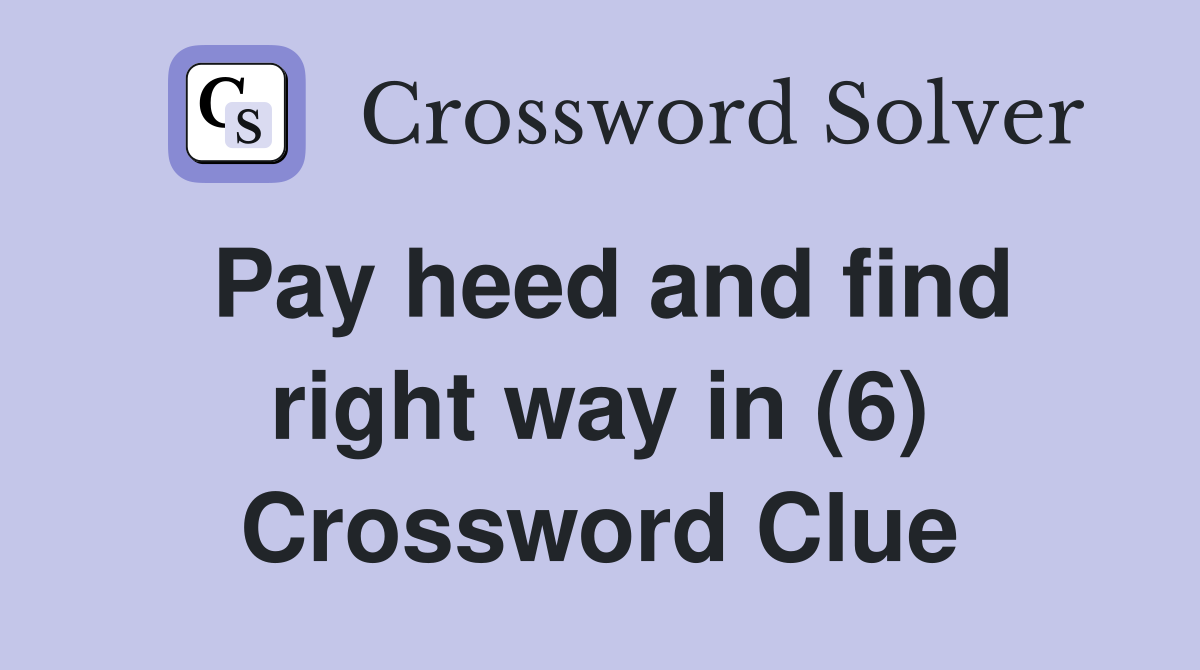 Pay heed and find right way in (6) Crossword Clue