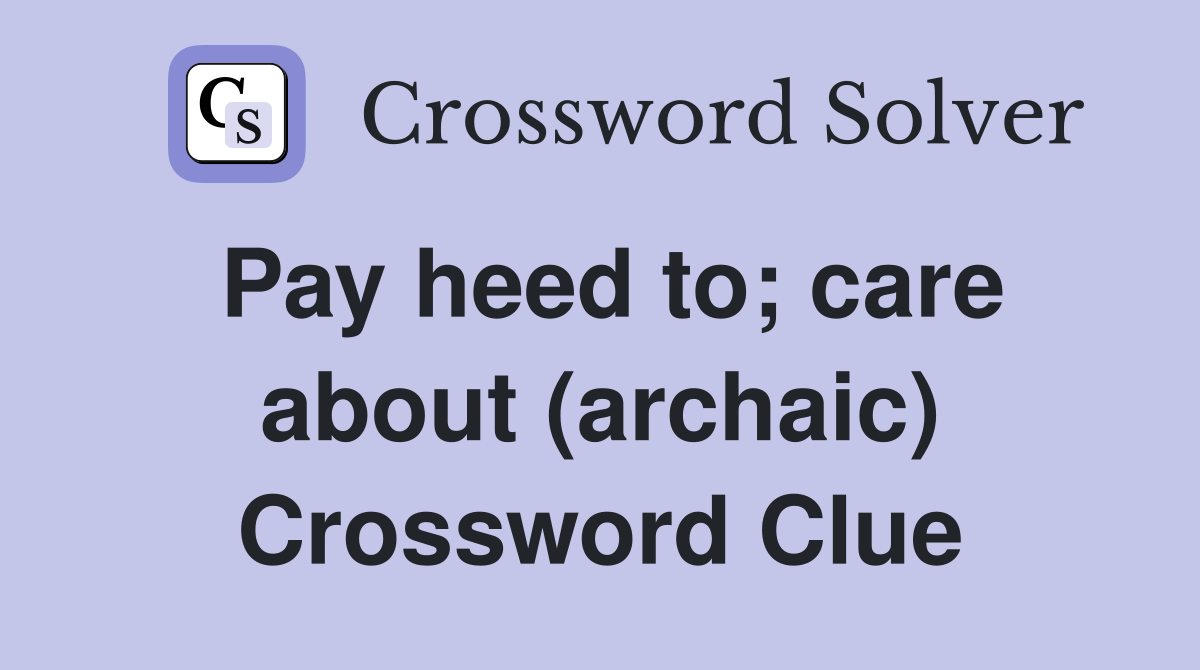 Pay heed to; care about (archaic) Crossword Clue