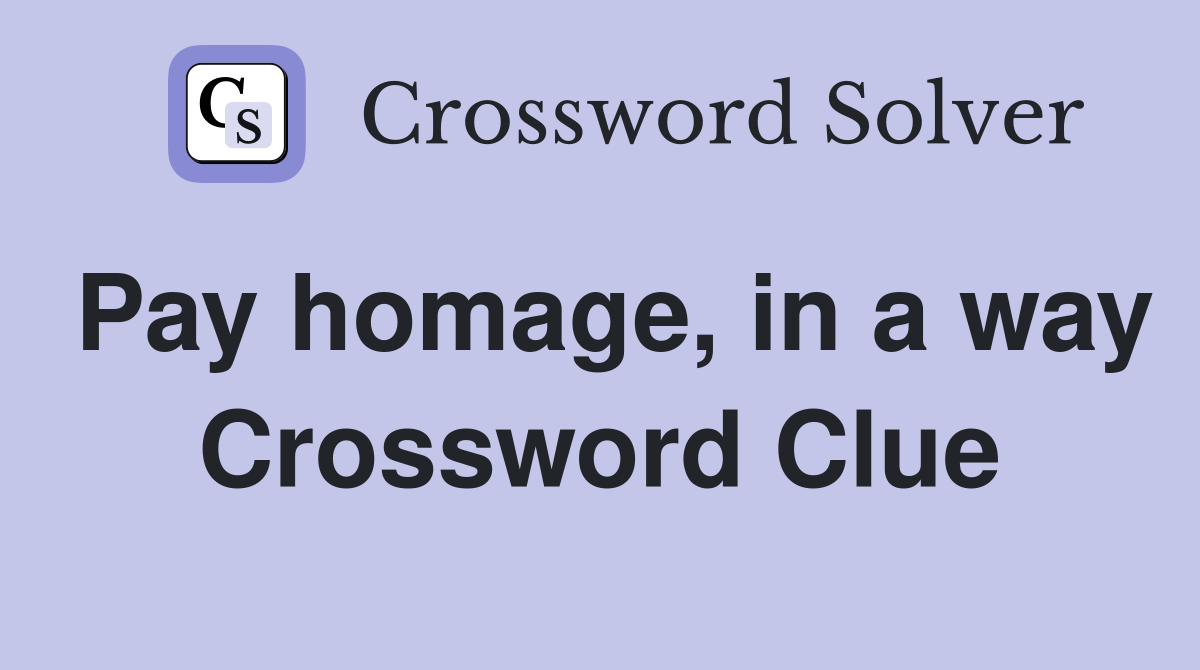Pay homage, in a way Crossword Clue