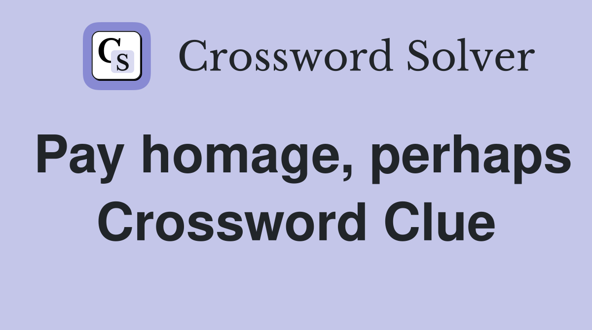 Pay homage, perhaps Crossword Clue