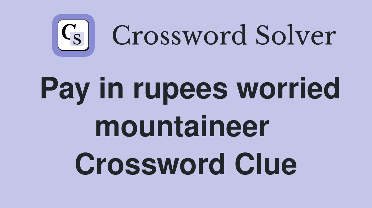 Pay in rupees worried mountaineer  Crossword Clue